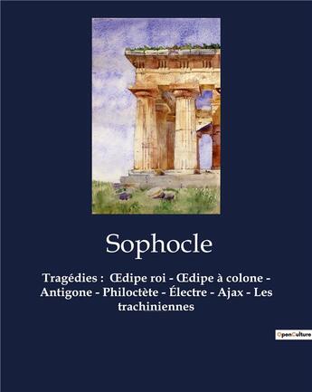 Couverture du livre « Tragédies : Oedipe roi - Oedipe à colone - Antigone - Philoctète - Électre - Ajax - Les trachiniennes : Oedipe roi - Oedipe à colone - Antigone - Philoctète - Électre - Ajax - Les trachiniennes » de Sophocle aux éditions Culturea