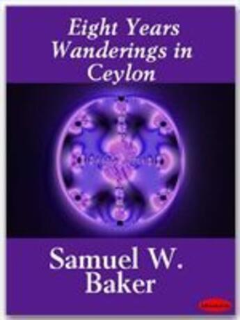 Couverture du livre « Eight Years Wanderings in Ceylon » de Samuel W. Baker aux éditions Ebookslib