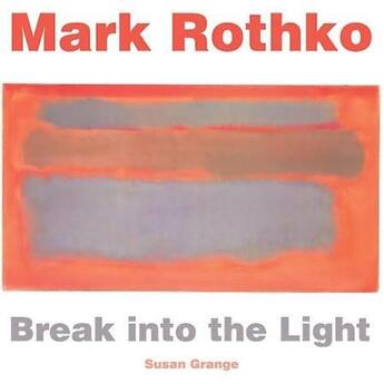 Couverture du livre « Mark rothko break into the light » de Susan Grange aux éditions Flame Tree