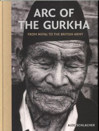 Couverture du livre « ARC OF THE GURKHA - FROM NEPAL TO THE BRITISH ARMY » de Alex Schlacher aux éditions Arcadia Books