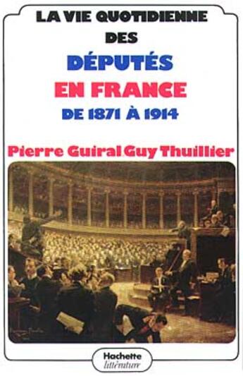 Couverture du livre « La vie quotidienne des députés en France de 1871 à 1914 » de Pierre Guiral aux éditions Hachette Litteratures