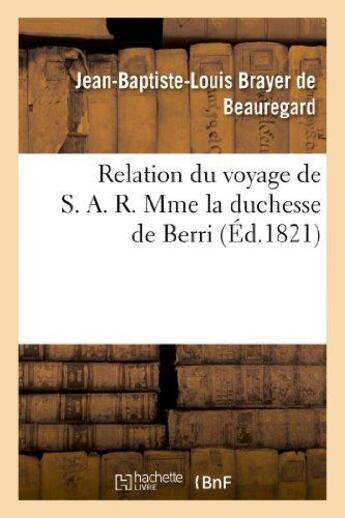 Couverture du livre « Relation du voyage de s. a. r. mme la duchesse de berri, et de son pelerinage - a notre-dame-de-lies » de Brayer De Beauregard aux éditions Hachette Bnf