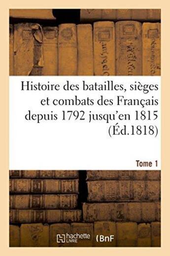 Couverture du livre « Histoire des batailles, sieges et combats des francais depuis 1792 jusqu'en 1815 (ed.1818) tome 1 » de  aux éditions Hachette Bnf