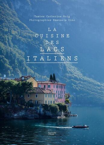 Couverture du livre « La cuisine des lacs italiens » de Catherine Roig et Emanuela Cino aux éditions Hachette Pratique