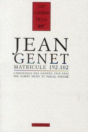 Couverture du livre « Les cahiers de la NRF : Jean Genet matricule 192.102 ; chronique des années 1910-1944 » de Albert Dichy et Pascal Fouche aux éditions Gallimard