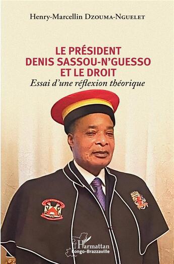 Couverture du livre « Le président Denis Sassou-N'Guesso et le droit : essai d'une réflexion théorique » de Henry Marcelin Dzouma Nguelet aux éditions L'harmattan