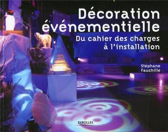 Couverture du livre « Décoration évènementielle ; du cahier des charges à l'installation » de Stephane Fauchille aux éditions Eyrolles