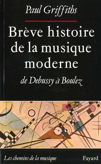 Couverture du livre « Breve histoire de la musique moderne - de debussy a boulez » de Paul Griffiths aux éditions Fayard