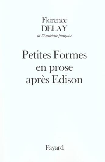 Couverture du livre « Petites formes en proses après Edison » de Florence Delay aux éditions Fayard