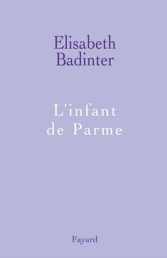 Couverture du livre « L'infant de Parme » de Elisabeth Badinter aux éditions Fayard