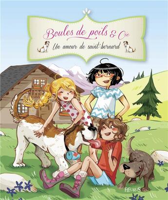 Couverture du livre « BOULES DE POILS & CIE ; boules de poils & cie ; un amour de Saint-Bernard » de Ariane Delrieu et Olivier Dupin et Juliette Parachini-Deny aux éditions Fleurus