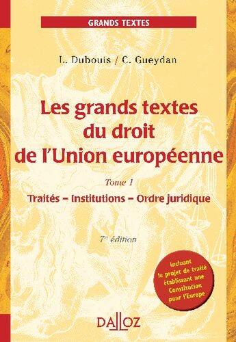 Couverture du livre « Les grands textes du droit de l'Union européenne t.1 ; traités, institutions, ordre juridique (7e édition) » de C Gueydan et Louis Dubouis aux éditions Dalloz