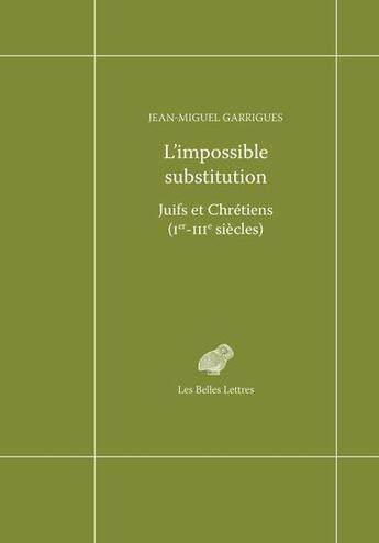 Couverture du livre « L'impossible substitution : Juifs et Chrétiens (Ier-IIIe siècles) » de Jean-Miguel Garrigues aux éditions Belles Lettres