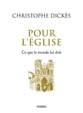 Couverture du livre « Pour l'Église : Ce que le monde lui doit » de Christophe Dickes aux éditions Perrin