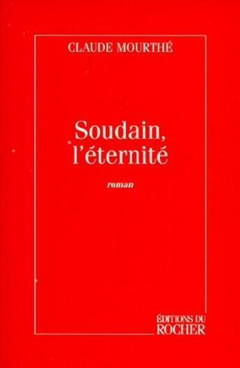 Couverture du livre « Soudain, l'éternité » de Claude Mourthe aux éditions Rocher