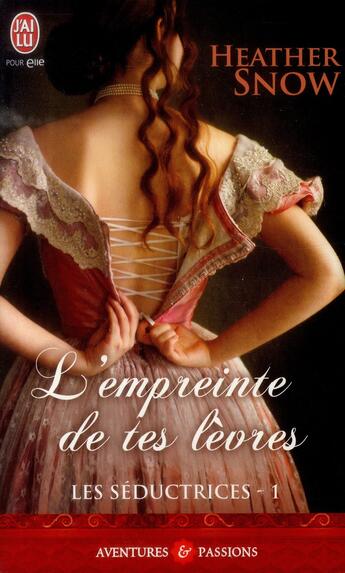 Couverture du livre « Les séductrices Tome 1 ; l'empreinte de tes lèvres » de Heather Snow aux éditions J'ai Lu