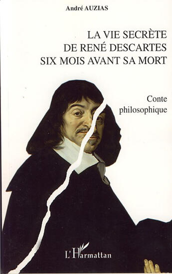 Couverture du livre « La vie secrète de rené descartes ; six mois avant sa mort » de Andre Auzias aux éditions L'harmattan