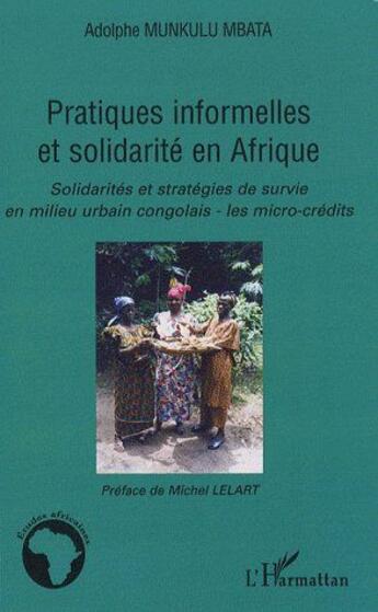 Couverture du livre « Pratiques informelles et solidarité en Afrique ; solidarités et stratégie de survie en milieu urbain Congolais ; les micro-crédits » de Adolphe Munkulu Mbata aux éditions L'harmattan