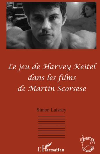 Couverture du livre « Le jeu de Harvey Keitel dans les films de Martin Scorsese » de Simon Laisney aux éditions L'harmattan