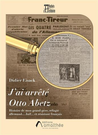 Couverture du livre « J'ai arrêté Otto Abetz : histoire de mon grand-père, réfugié allemand... Juif... et résistant français » de Didier Eisack aux éditions Amalthee