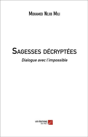 Couverture du livre « Sagesses décryptées ; dialogue avec l'impossible » de Mohamed Nejib Mili aux éditions Editions Du Net