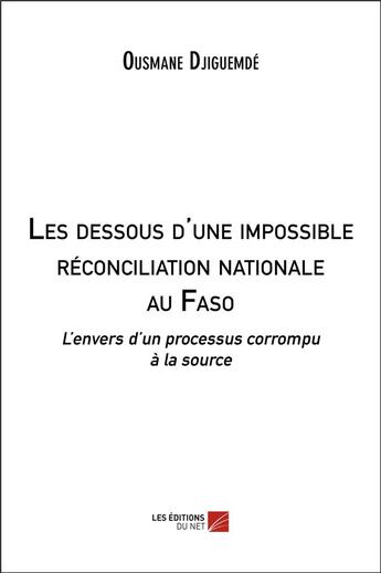 Couverture du livre « Les dessous d'une impossible reconciliation nationale au faso - l envers d un processus corrompu a l » de Ousmane Djiguemde aux éditions Editions Du Net