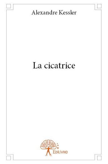 Couverture du livre « La cicatrice » de Alexandre Kessler aux éditions Edilivre