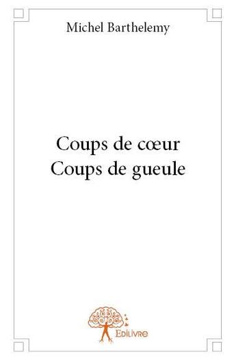 Couverture du livre « Coups de coeur, coups de gueule » de Michel Barthelemy aux éditions Edilivre