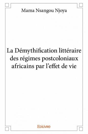 Couverture du livre « La demythification litteraire des regimes postcoloniaux africains par l'effet de vie - une lecture d » de Nsangou Njoya Mama aux éditions Edilivre