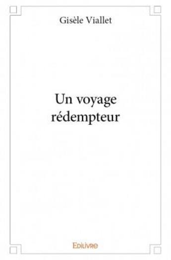 Couverture du livre « Un voyage rédempteur » de Gisele Viallet aux éditions Edilivre