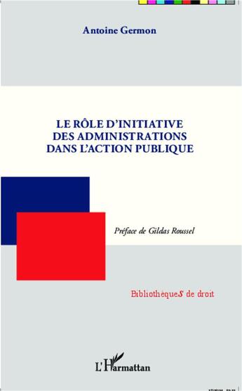 Couverture du livre « Le rôle d'initiative des administrations dans l'action publique » de Antoine Germon aux éditions L'harmattan