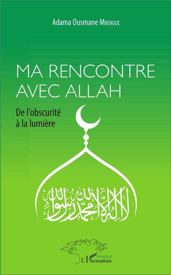 Couverture du livre « Ma rencontre avec Allah ; de l'obscurité à la lumière » de Adama Ousmane Mbengue aux éditions L'harmattan