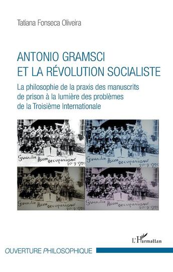 Couverture du livre « Antonio Gramsci et la révolution socialiste ; la philosophie de la praxis des manuscrits de prison à la lumière des problèmes de la Troisième Internationale » de Tatiana Fonseca Oliveira aux éditions L'harmattan