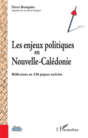 Couverture du livre « Les enjeux politiques en Nouvelle Caledonie ; reflexions en 130 piques acérées » de Pierre Bretegnier aux éditions L'harmattan