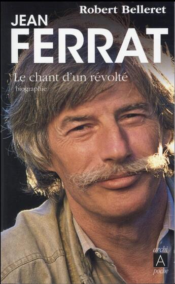 Couverture du livre « Jean Ferrat ; le chant d'un révolté » de Robert Belleret aux éditions Archipoche