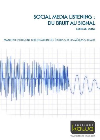 Couverture du livre « Social media listening: du bruit au signal ; manifeste pour une refondation des études sur les média » de Yann Gourvennec aux éditions Kawa