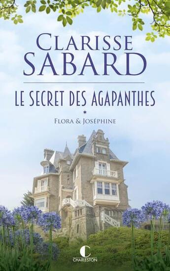 Couverture du livre « Le secret des Agapanthes Tome 1 : Flora & Joséphine » de Clarisse Sabard aux éditions Charleston