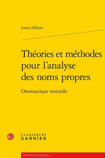 Couverture du livre « Théories et méthodes pour l'analyse des noms propres : onomastique textuelle » de Louis Hebert aux éditions Classiques Garnier