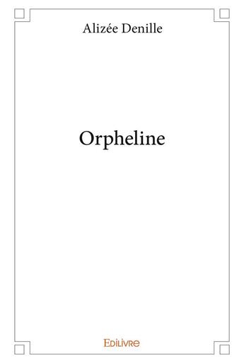 Couverture du livre « Orpheline » de Denille Alizee aux éditions Edilivre