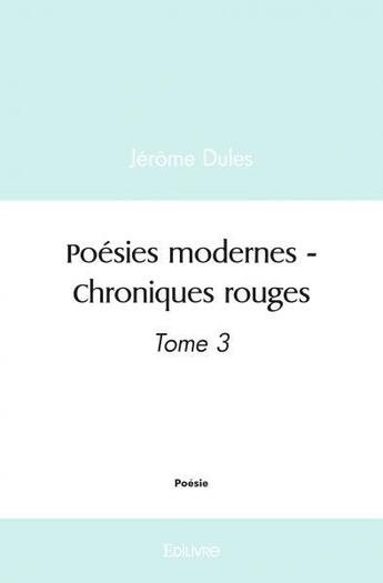 Couverture du livre « Poesies modernes - chroniques rouges - tome 3 » de Dules Jerome aux éditions Edilivre