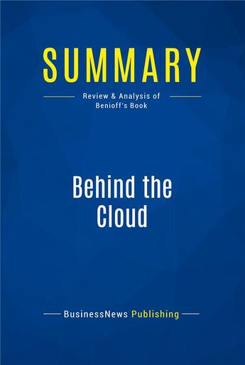 Couverture du livre « Summary : behind the cloud (review and analysis of Benioff's book) » de Businessnews Publish aux éditions Business Book Summaries