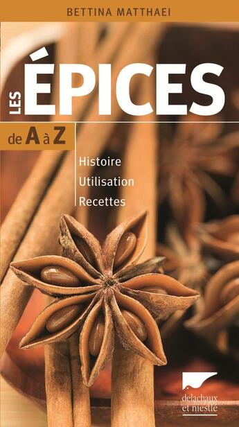 Couverture du livre « Les épices de A à Z ; histoire ; utilisation ; recettes » de Bettina Matthaei aux éditions Delachaux & Niestle