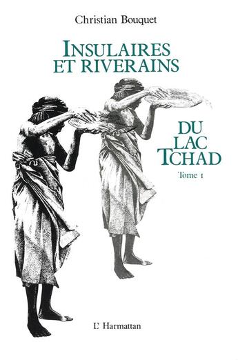 Couverture du livre « Insulaires et riverains Tome 1 ; du lac Tchad » de Christian Bouquet aux éditions L'harmattan