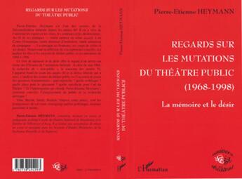 Couverture du livre « Regards sur les mutations du theatre public 1968-1998 - la memoire et le desir » de Heymann P-E. aux éditions L'harmattan