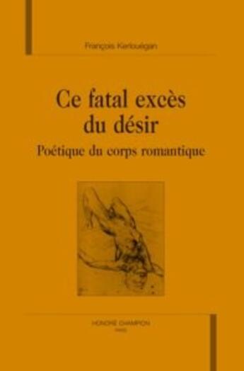 Couverture du livre « Ce fatal excès du désir : poétique du corps romantique » de Francois Kerlouegan aux éditions Honore Champion