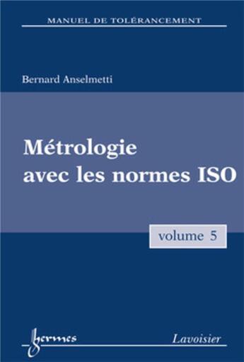 Couverture du livre « Manuel de tolérancement. Volume 5 : Métrologie avec les normes ISO » de Bernard Anselmetti aux éditions Hermes Science Publications