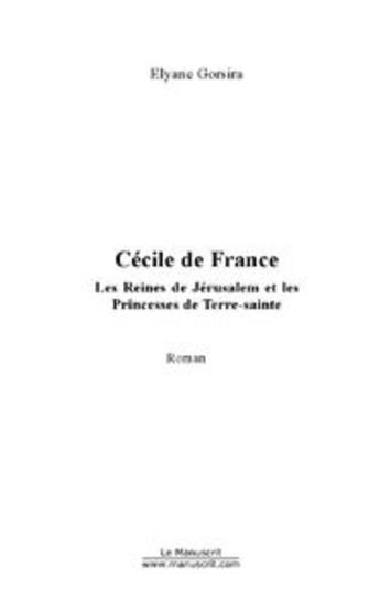 Couverture du livre « Cécile de France ; les reines de Jérusalem et les princesses de Terre Sainte » de Elyane Gorsira aux éditions Le Manuscrit