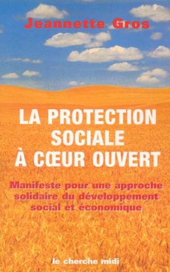 Couverture du livre « La protection sociale a coeur ouvert manifeste pour une approche solidaire » de Jeannette Gros aux éditions Cherche Midi