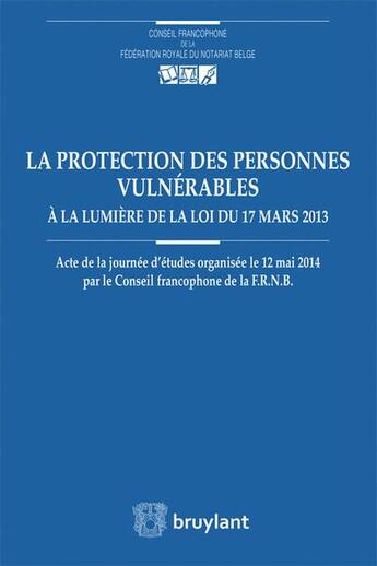 Couverture du livre « La protection des personnes vulnérables à la lumière de la loi du 17 mars 2013 » de  aux éditions Bruylant