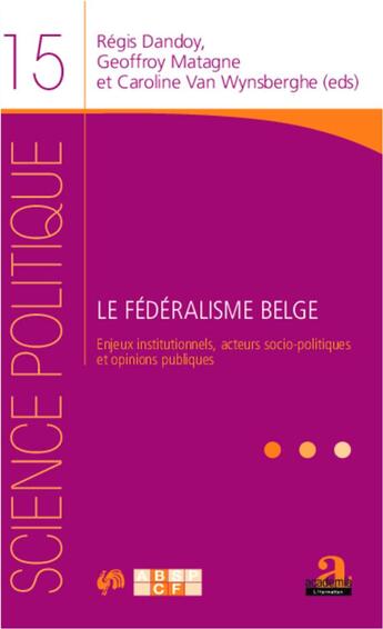 Couverture du livre « Le fédéralisme belge ; enjeux institutionnels, acteurs socio-politiques et opinions publiques » de Regis Dandoy et Geoffroy Matagne et Caroline Van Wynsberghe aux éditions Academia